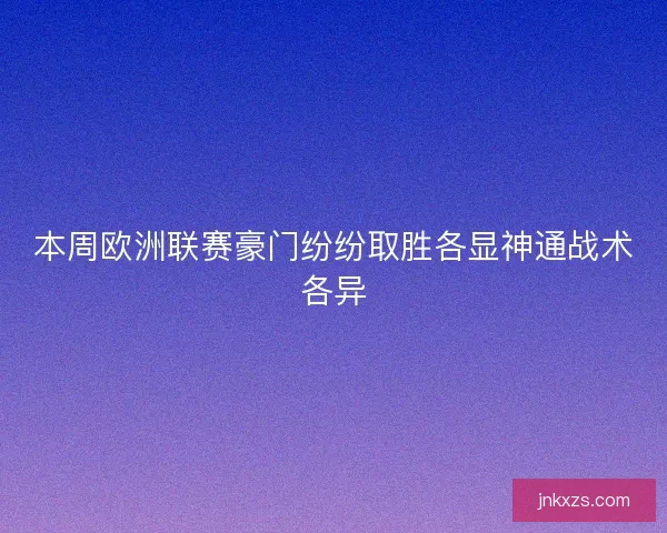 本周欧洲联赛豪门纷纷取胜各显神通战术各异
